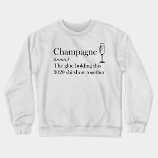 Champagne (noun.) The glue holding this 2020 shitshow together T-shirt Crewneck Sweatshirt